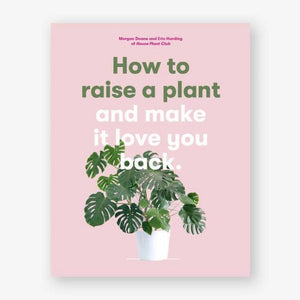 How To Raise A Plant - And Make It Love You Back